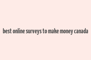 best online surveys to make money canada