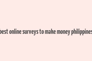 best online surveys to make money philippines