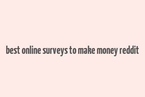 best online surveys to make money reddit