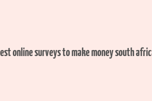 best online surveys to make money south africa