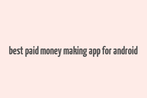 best paid money making app for android