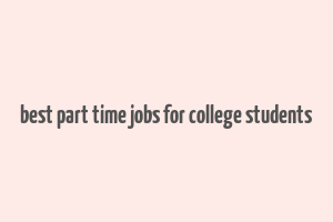 best part time jobs for college students