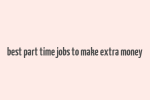 best part time jobs to make extra money