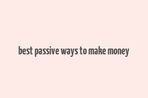 best passive ways to make money