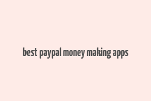 best paypal money making apps