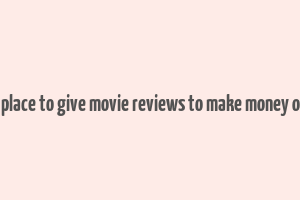 best place to give movie reviews to make money online