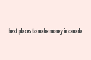 best places to make money in canada