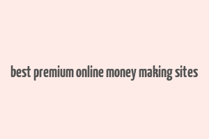 best premium online money making sites