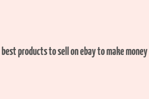 best products to sell on ebay to make money