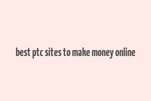 best ptc sites to make money online