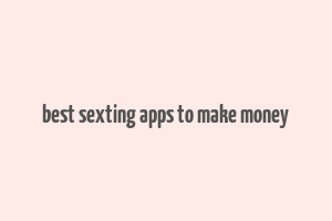 best sexting apps to make money