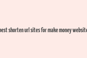 best shorten url sites for make money website