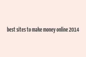 best sites to make money online 2014