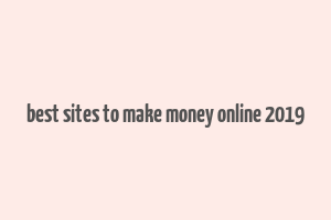 best sites to make money online 2019