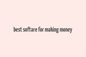 best softare for making money