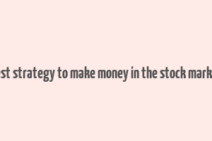 best strategy to make money in the stock market