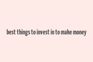 best things to invest in to make money