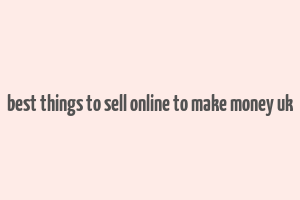 best things to sell online to make money uk