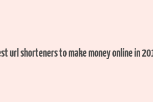 best url shorteners to make money online in 2019