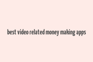 best video related money making apps