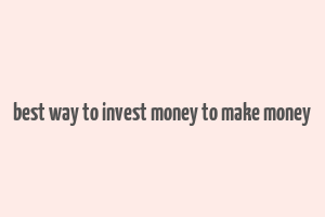 best way to invest money to make money