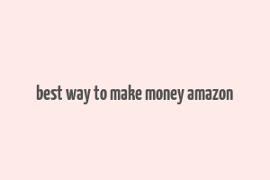 best way to make money amazon