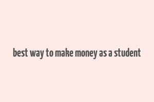 best way to make money as a student