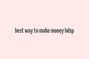 best way to make money bdsp