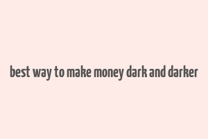 best way to make money dark and darker