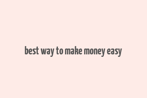 best way to make money easy