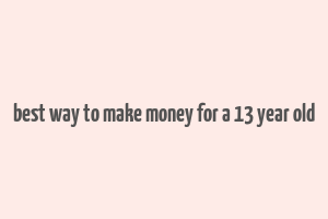 best way to make money for a 13 year old