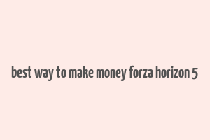 best way to make money forza horizon 5