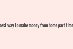 best way to make money from home part time