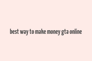 best way to make money gta online