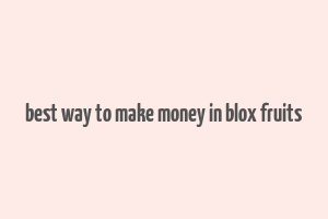 best way to make money in blox fruits