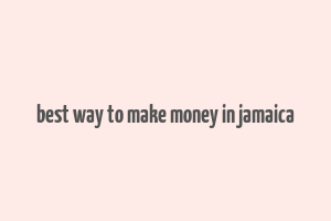 best way to make money in jamaica