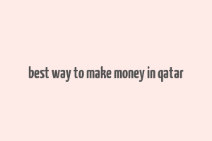 best way to make money in qatar