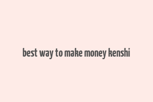 best way to make money kenshi