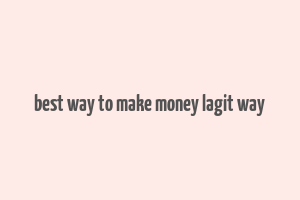 best way to make money lagit way