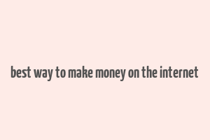 best way to make money on the internet