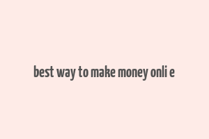 best way to make money onli e