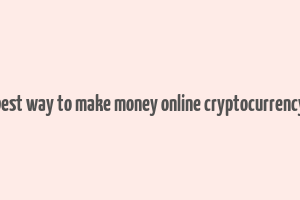 best way to make money online cryptocurrency