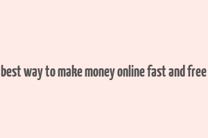 best way to make money online fast and free