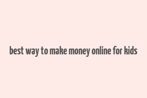 best way to make money online for kids