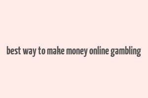 best way to make money online gambling