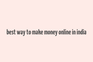 best way to make money online in india