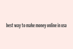 best way to make money online in usa