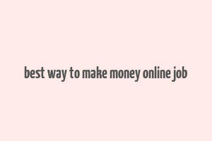 best way to make money online job