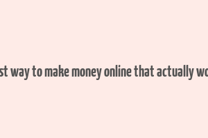 best way to make money online that actually work