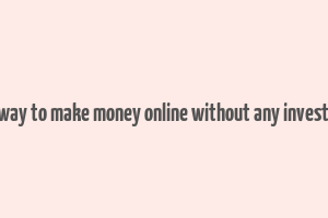 best way to make money online without any investment